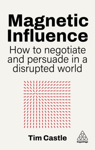 Magnetic Influence - How to Negotiate and Persuade in a Disrupted World