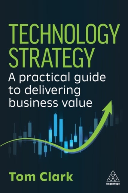 Technology Strategy - A Practical Guide to Delivering Business Value