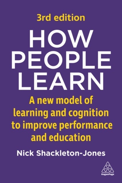 How People Learn - A New Model of Learning and Cognition to Improve Performance and Education
