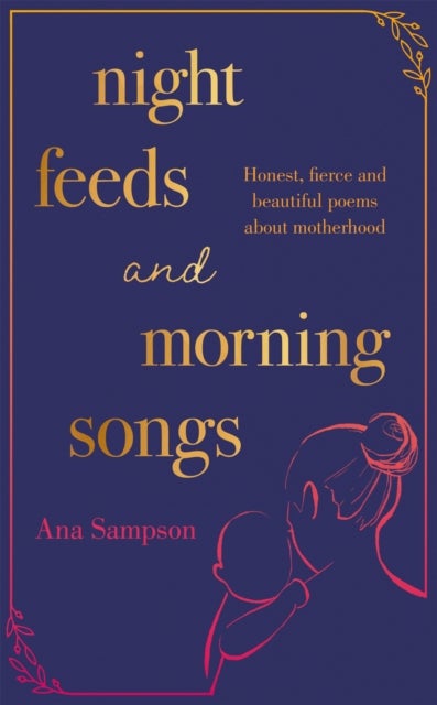 Night Feeds and Morning Songs - Honest, fierce and beautiful poems about motherhood