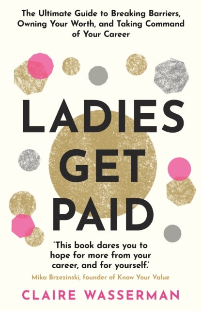 Ladies Get Paid - Breaking Barriers, Owning Your Worth, and Taking Command of Your Career