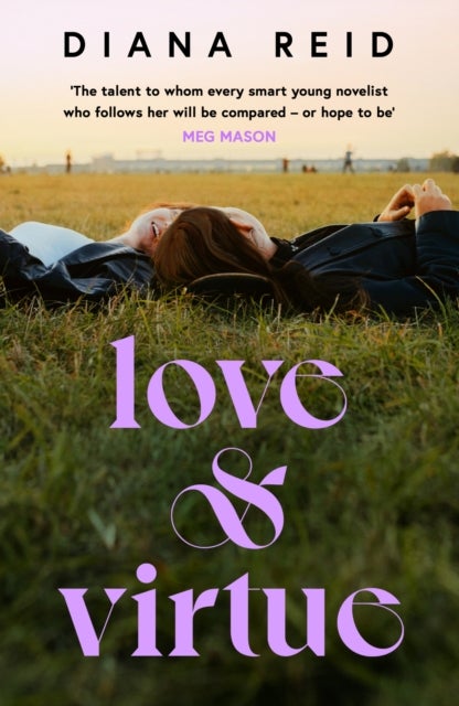 Love & Virtue - ‘The new Sally Rooney - you're certain of it by the end of page one’ Meg Mason