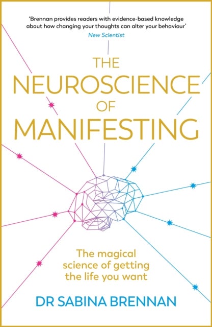 The Neuroscience of Manifesting - The Magical Science of Getting the Life You Want