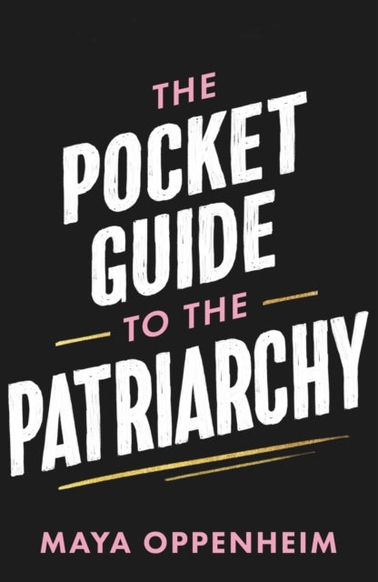 The Pocket Guide to the Patriarchy - The truth about misogyny, and how it affects us all