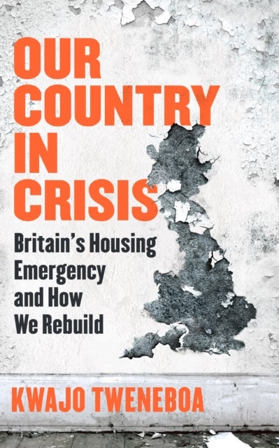 Our Country in Crisis - Britain's Housing Emergency and How We Rebuild