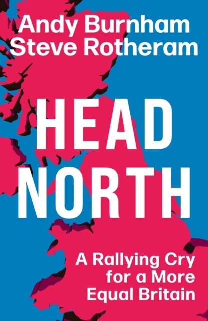 Head North - A Rallying Cry for a More Equal Britain / Essential Political Reading After The 2024 General Election