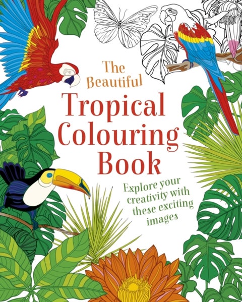 The Beautiful Tropical Colouring Book - Explore your Creativity with these Exciting Images