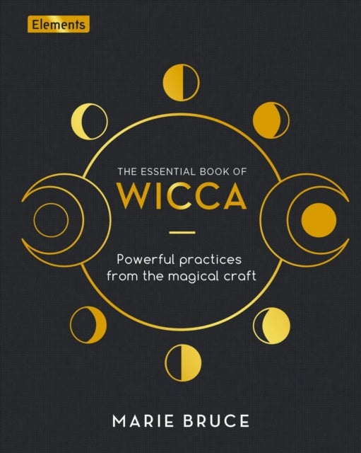 The Essential Book of Wicca - Powerful Practices from the Magical Craft