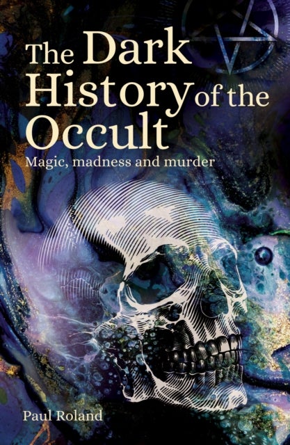 The Dark History of the Occult - Magic, Madness and Murder