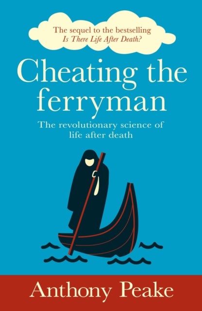 Cheating the Ferryman - The Revolutionary Science of Life After Death. The Sequel to the Bestselling Is There Life After Death?