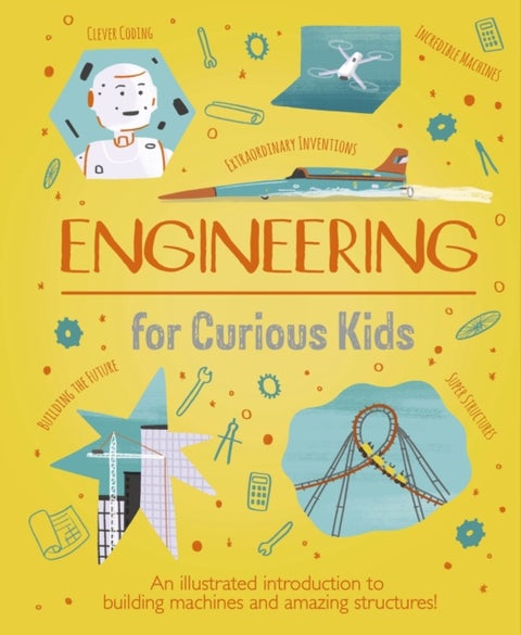 Engineering for Curious Kids - An Illustrated Introduction to Building Machines and Amazing Structures!