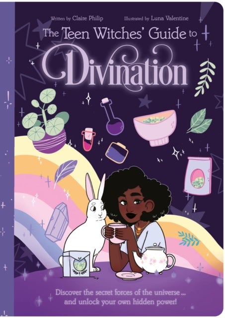 The Teen Witches' Guide to Divination - Discover the Secret Forces of the Universe ... and Unlock Your Own Hidden Power!