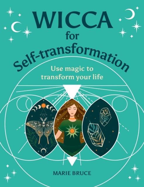 Wicca for Self-Transformation - Use Magic to Transform Your Life
