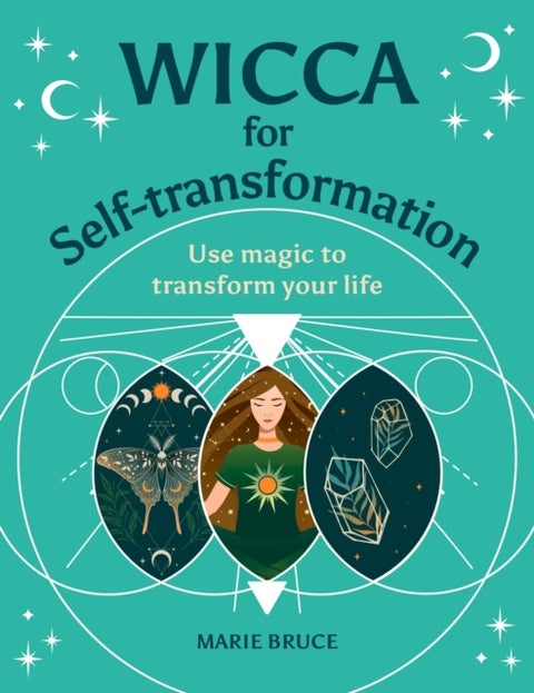 Wicca for Self-Transformation - Use Magic to Transform Your Life