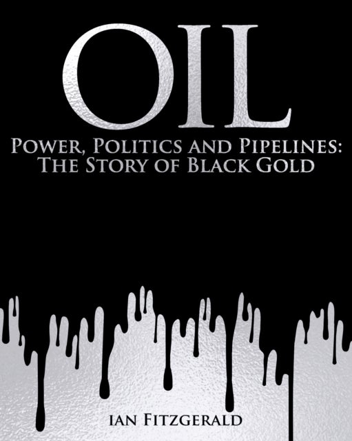 Oil - Power, Politics and Pipelines: The Story of Black Gold