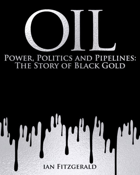 Oil - Power, Politics and Pipelines: The Story of Black Gold