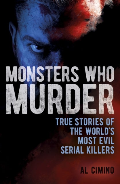 Monsters Who Murder - True Stories of the World's Most Evil Serial Killers