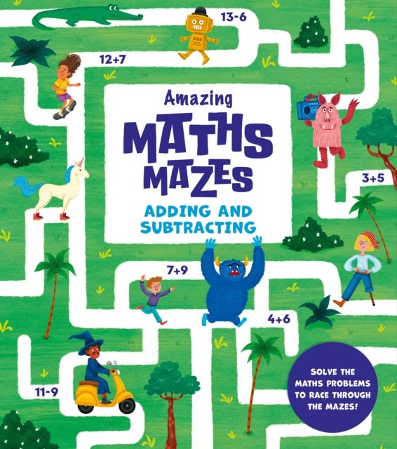 Amazing Maths Mazes: Adding and Subtracting - Solve the Maths Problems to Race Through the Mazes!