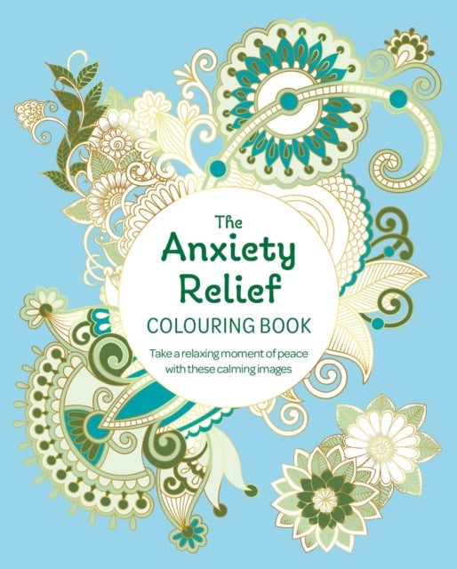 The Anxiety Relief Colouring Book - Take a Relaxing Moment of Peace with these Calming Images