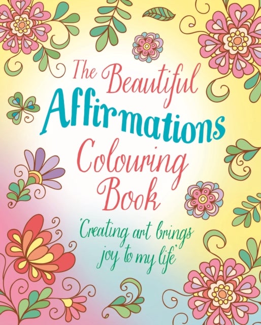 The Beautiful Affirmations Colouring Book - Over 45 Designs