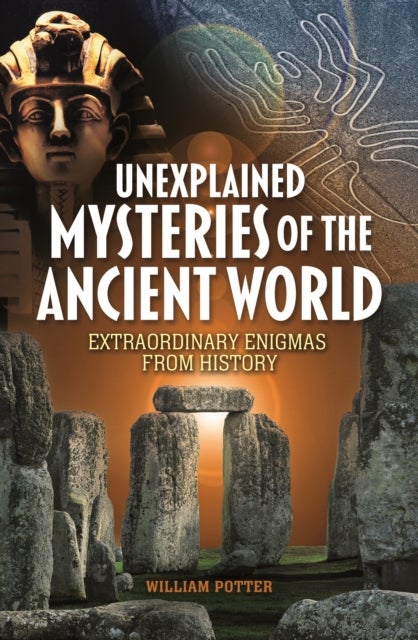 Unexplained Mysteries of the Ancient World - Extraordinary Enigmas from History