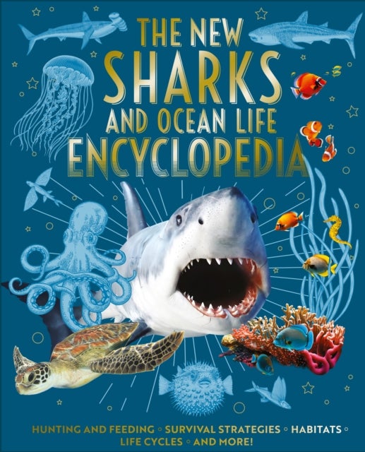 The New Sharks and Ocean Life Encyclopedia - Hunting and Feeding, Survival Strategies, Habitats, Life Cycles and More!