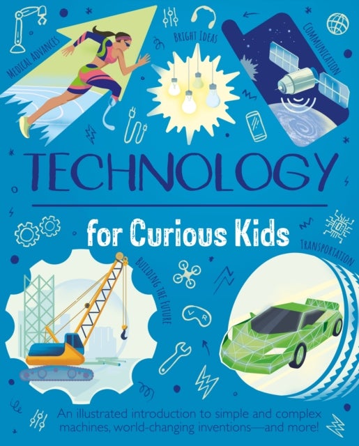 Technology for Curious Kids - An illustrated introduction to simple and complex machines, world-changing inventions - and more!