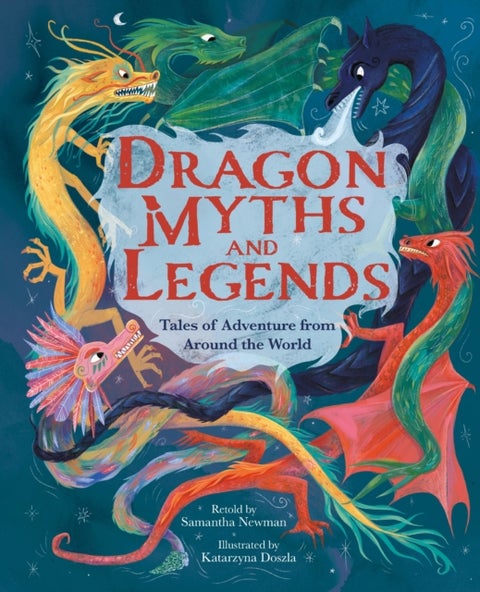 Dragon Myths and Legends - Tales of Adventure from Around the World