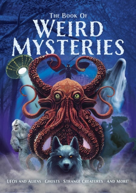 The Book of Weird Mysteries - UFOs, Aliens, Ghosts, Strange Creatures, and More!