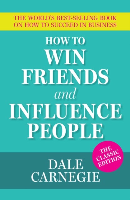 How To Win Friends and Influence People - The World's Best Selling Book on How to Succeed in Business