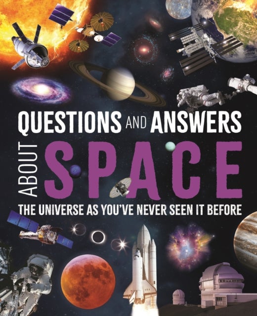 Questions and Answers About Space - The Universe as You've Never Seen It Before