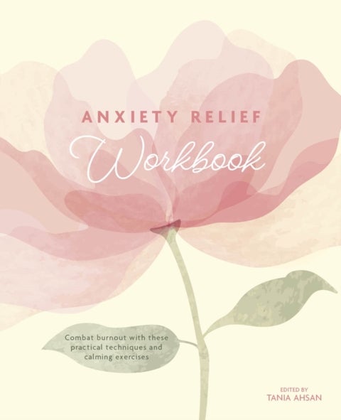Anxiety Relief Workbook - Combat Burnout with These Practical Techniques and Calming Exercises