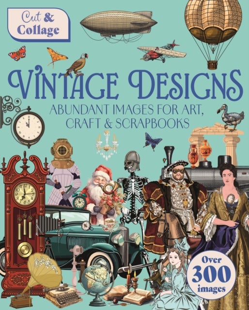 Cut & Collage Vintage Designs - Over 300 Images For Art, Craft & Scrapbooks