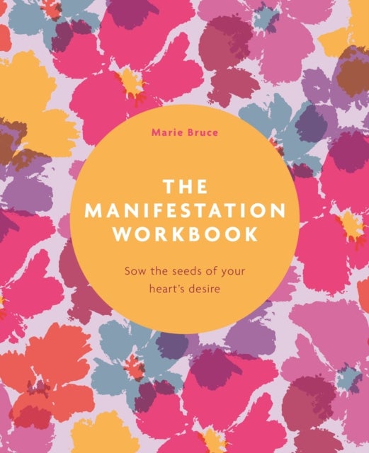 The Manifestation Workbook - Sow the Seeds of Your Heart's Desire