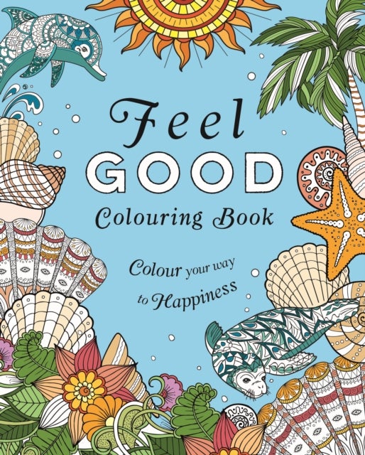 Feel-Good Colouring Book - Colour Your Way to Happiness