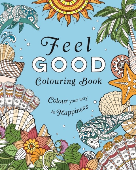 Feel-Good Colouring Book - Colour Your Way to Happiness