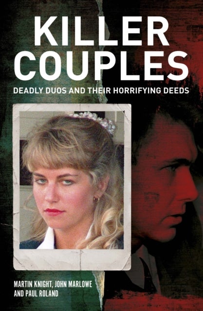 Killer Couples - Deadly Duos and Their Horrifying Deeds