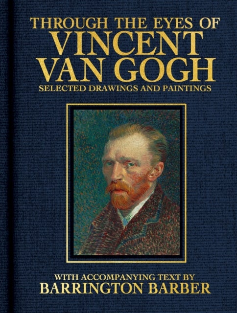 Through the Eyes of Vincent Van Gogh - Selected Drawing and Paintings