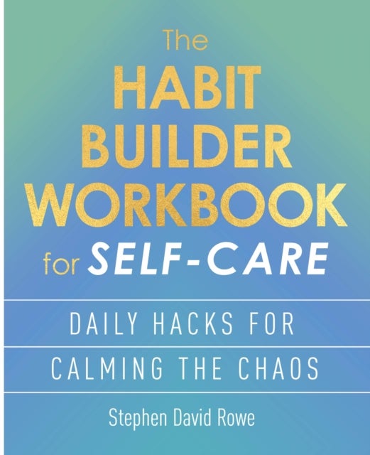 The Habit Builder Workbook for Self-Care - Daily hacks for calming the chaos