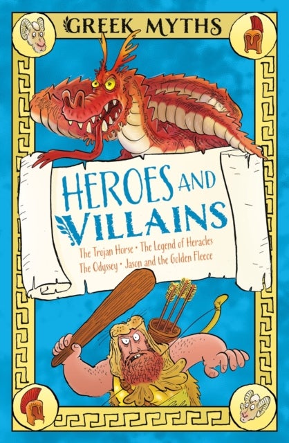 Greek Myths: Heroes and Villains - The Trojan Horse, The Legend of Heracles, The Odyssey, Jason and the Golden Fleece