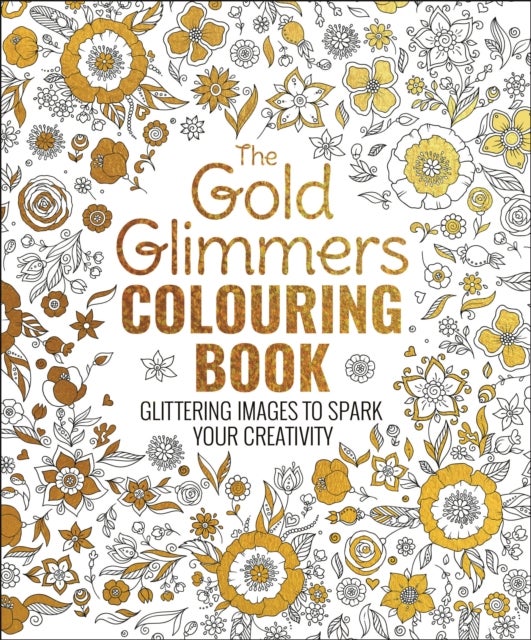 The Gold Glimmers Colouring Book - Glittering Images to Spark Your Creativity