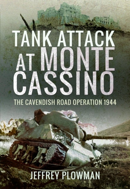Tank Attack at Monte Cassino - The Cavendish Road Operation 1944