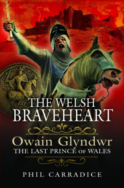 The Welsh Braveheart - Owain Glydwr, The Last Prince of Wales