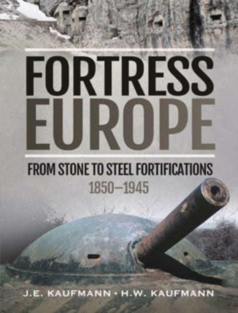 Fortress Europe - From Stone to Steel Fortifications,1850 1945