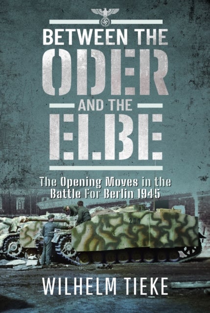 Between the Oder and the Elbe - The Opening Moves in the Battle For Berlin, 1945