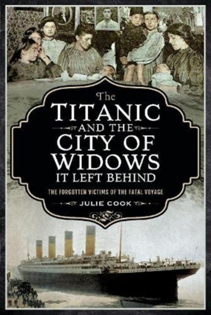 The Titanic and the City of Widows it left Behind - The Forgotten Victims of the Fatal Voyage