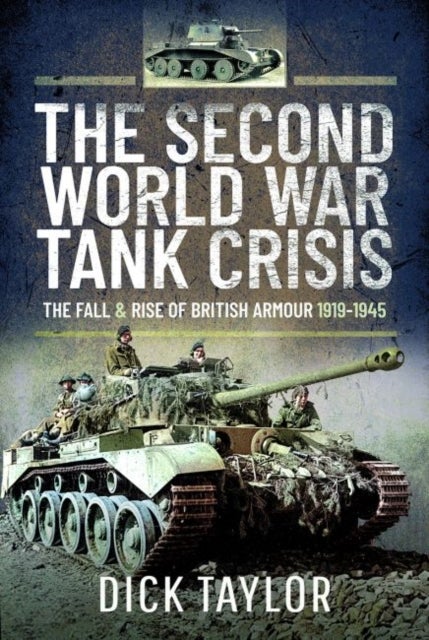 The Second World War Tank Crisis - The Fall and Rise of British Armour, 1919-1945