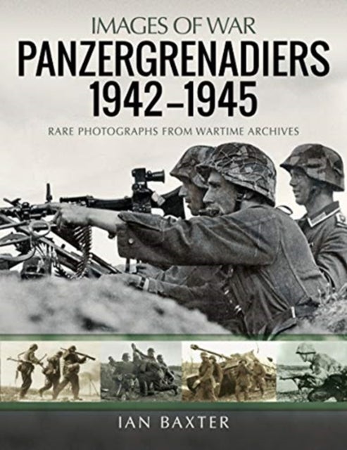 Panzergrenadiers 1942-1945 - Rare Photographs from Wartime Archives