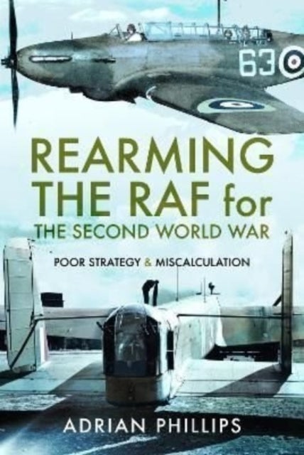 Rearming the RAF for the Second World War - Poor Strategy and Miscalculation