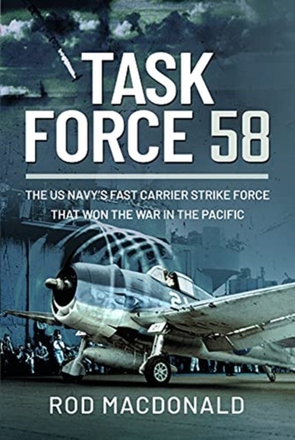 Task Force 58 - The US Navy's Fast Carrier Strike Force that Won the War in the Pacific